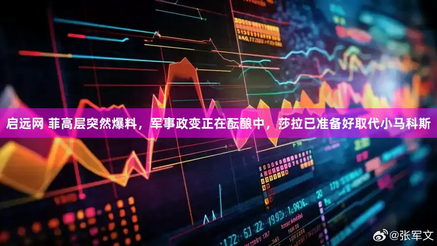 启远网 菲高层突然爆料，军事政变正在酝酿中，莎拉已准备好取代小马科斯